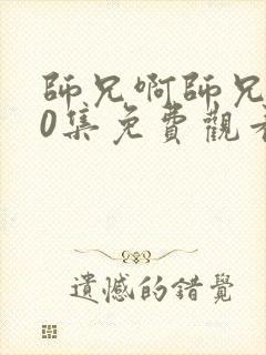 师兄啊师兄第50集免费观看高清