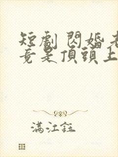 短剧 闪婚老公竟是顶头上司