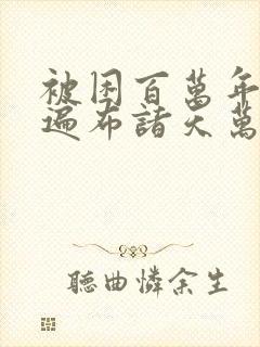 被困百万年弟子遍布诸天万界漫画在线