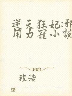 逆天狂妃:邪帝用力宠小说完整版大结局