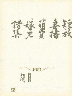 错嫁萌妻短剧全集免费播放