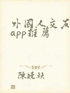 外国人交友软件app推荐