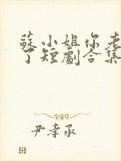 苏小姐你老公掉了短剧合集