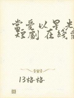 当爱以星光为牢 短剧 在线观看