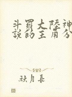 斗罗大陆神界传说的主角分别是谁