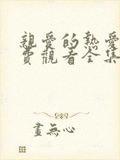 亲爱的热爱的免费观看全集高清版