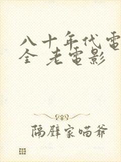 八十年代电影大全 老电影