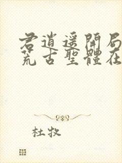 君逍遥开局签到荒古圣体在线阅读