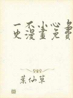 一不小心名垂千史漫画免费观看下拉式