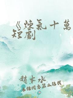 《炼气十万年》短剧