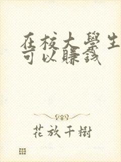 在校大学生怎么可以赚钱