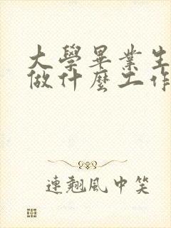 大学毕业生适合做什么工作