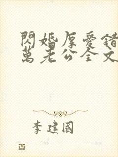 闪婚厚爱错嫁亿万老公全文免费阅读