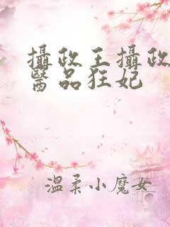 摄政王摄政王的医品狂妃