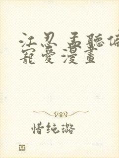 江忍 孟听偏偏宠爱漫画