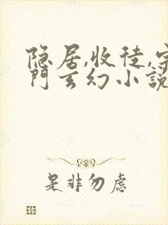 隐居,收徒,宗门玄幻小说