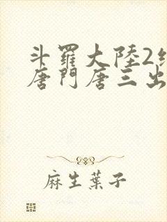 斗罗大陆2绝世唐门唐三出场集数