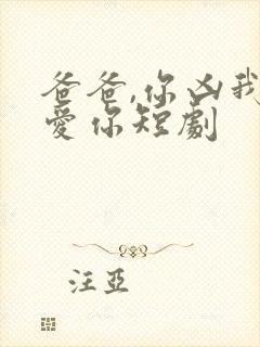 爸爸,你凶我也爱你短剧