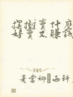 摆摊卖什么小吃好卖又赚钱