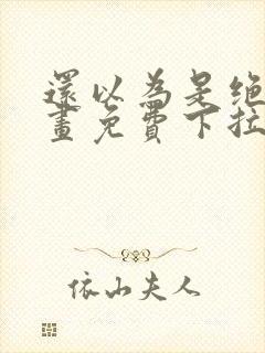 还以为是绝症漫画免费下拉式