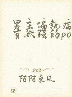 男主偏执病态占有欲强的po