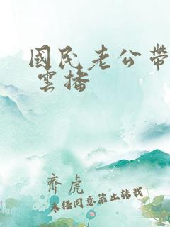 国民老公带回家 云播