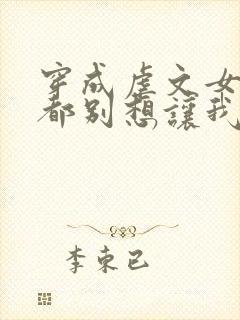 穿成虐文女主谁都别想让我走剧情