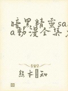 暗黑精灵sana动漫全集免费观看