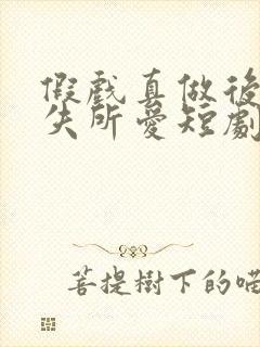 假戏真做后他永失所爱短剧大结局