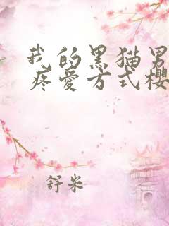 我的黑猫男友的疼爱方式樱花