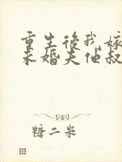 重生后我嫁给了未婚夫他叔 殷云染