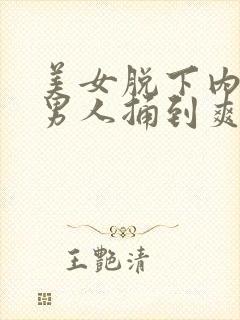 美女脱下内裤让男人捅到爽