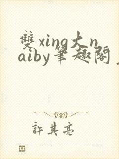 双xing大naiby笔趣阁免费阅读无弹窗