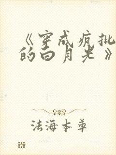 《穿成疯批反派的白月光 》