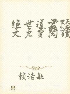 绝世道君陆羽全文免费阅读无弹窗