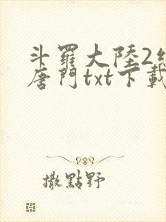 斗罗大陆2绝世唐门txt下载全本