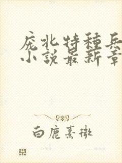 庞北特种兵穿越小说最新章节