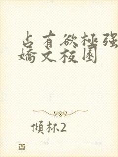 占有欲极强的病娇文校园