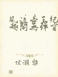 风流帝王纪事笔趣阁无弹窗免费阅读