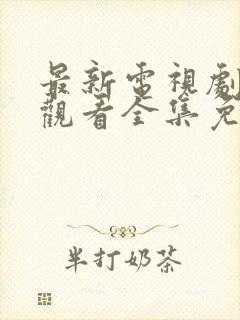 最新电视剧在线观看全集免费播放