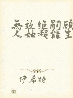 无效绝嗣顾总夫人她超能生短剧免费观看全集