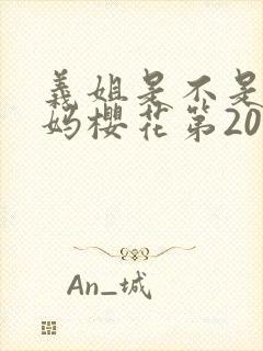 义姐是不是良妈妈樱花第20集