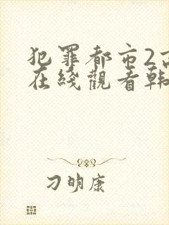 犯罪都市2高清在线观看韩剧