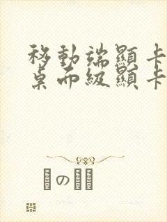 移动端显卡对比桌面级显卡天梯图