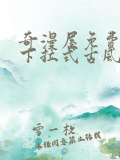 奇漫屋免费漫画下拉式古风漫