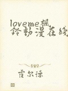 loveme枫铃动漫在线免费观看