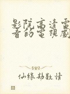 影院高清电影好看的电视剧