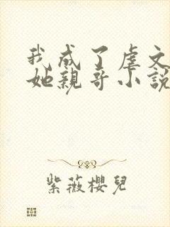 我成了虐文女主她亲哥小说下载