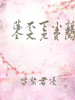 落不下小说在线全文免费阅读