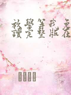 放学等我免费阅读完整版在线阅读